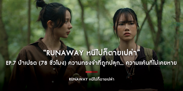 “RUNAWAY หนีไปก็ตายเปล่า” EP.7 ป่าเปรต (78 ชั่วโมง) ความทรงจำที่ถูกปลุก… ความแค้นที่ไม่เคยหาย